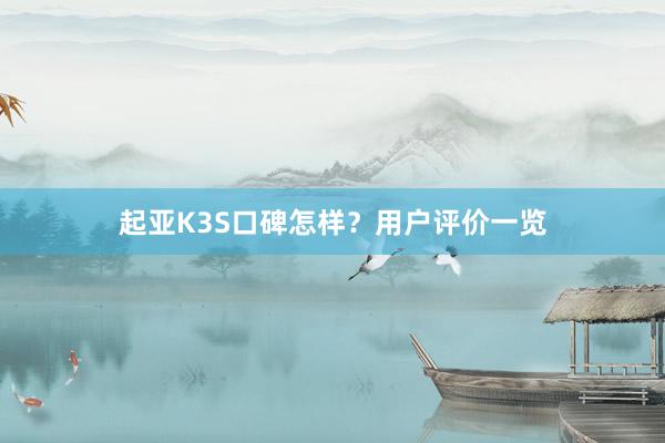 起亚K3S口碑怎样？用户评价一览